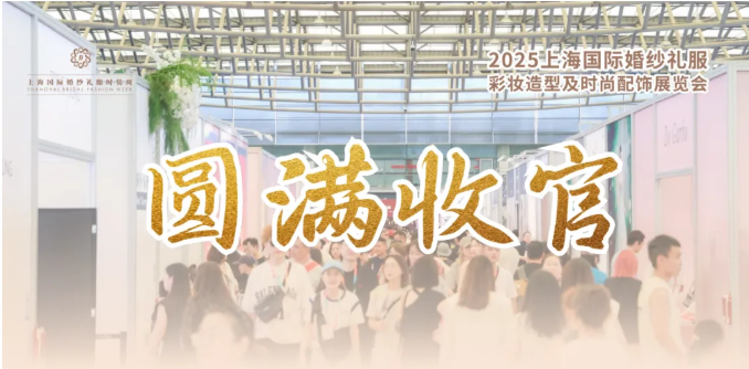 感謝蒞臨 | 2025上海國際婚紗禮服、彩妝造型及時尚配飾展圓滿收官
